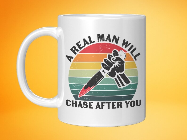 A Real Man Will Chase You Halloween Michael Myers Scary Mug A Real Man Will Chase You Halloween Michael Myers Scary Mug