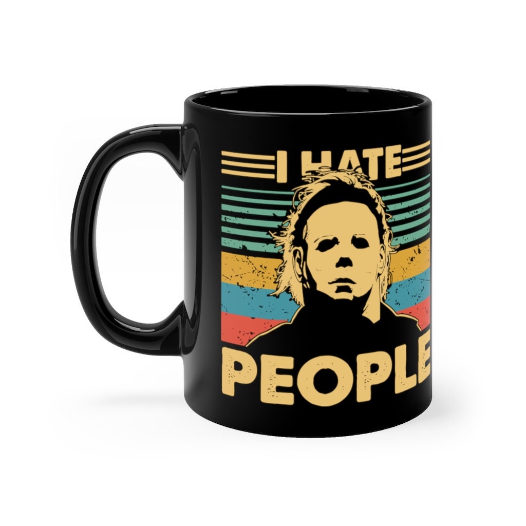 MICHAEL MYERS Black Mug 11oz " I Hate People" Halloween Gift For Movie Fan Horror Vintage Mov MICHAEL MYERS Black Mug 11oz " I Hate People" Halloween Gift For Movie Fan Horror Vintage Mov