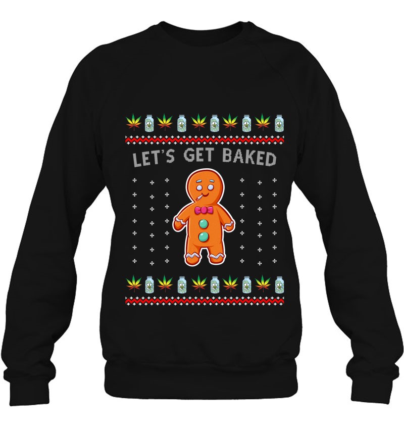 Ugly Christmas Sweater Let's Get Baked Gingerbread Weed Sweatshirt Ugly Christmas Sweater Let's Get Baked Gingerbread Weed Sweatshirt