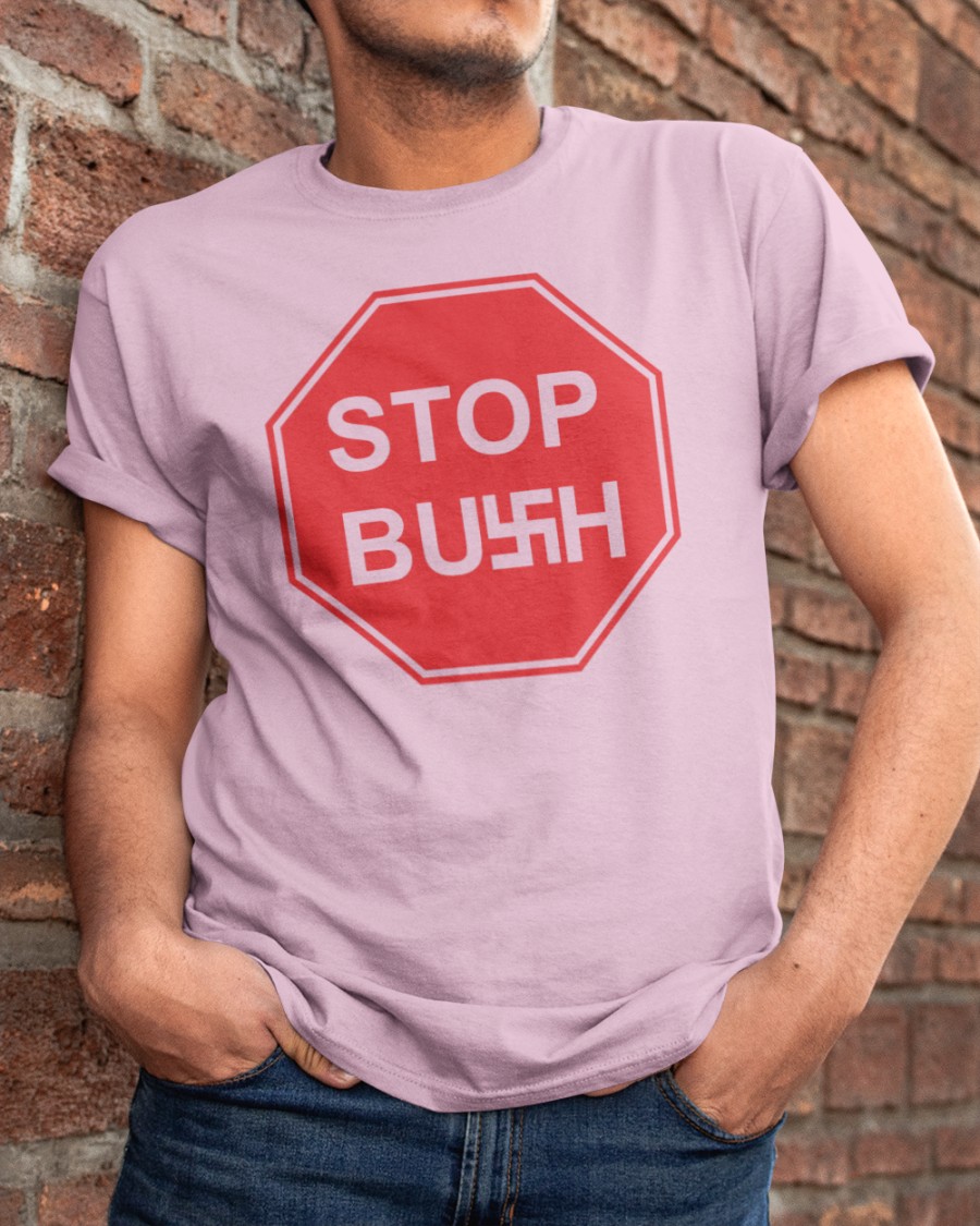 Stop Bush Shirt Stop Bush Shirt