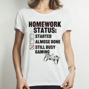 Homework Status Started Almost Done Still Busy Gaming Shirt